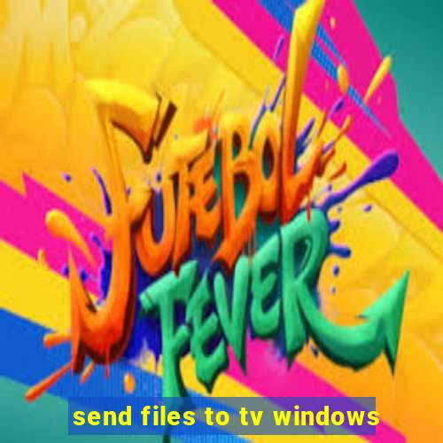 send files to tv windows